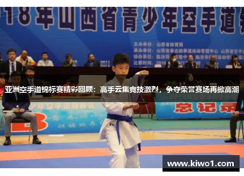 亚洲空手道锦标赛精彩回顾：高手云集竞技激烈，争夺荣誉赛场再掀高潮