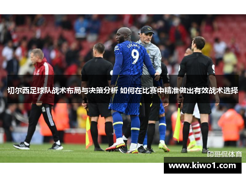 切尔西足球队战术布局与决策分析 如何在比赛中精准做出有效战术选择