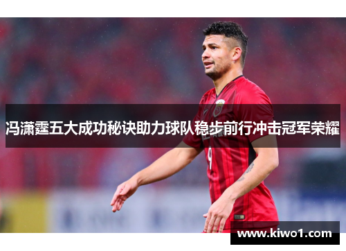 冯潇霆五大成功秘诀助力球队稳步前行冲击冠军荣耀