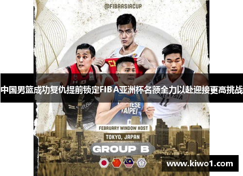中国男篮成功复仇提前锁定FIBA亚洲杯名额全力以赴迎接更高挑战