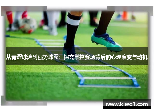 从青涩球迷到强势球霸：探究掌控赛场背后的心理演变与动机