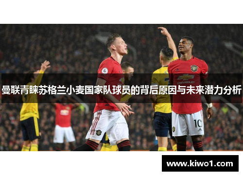 曼联青睐苏格兰小麦国家队球员的背后原因与未来潜力分析