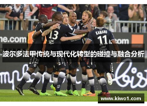 波尔多法甲传统与现代化转型的碰撞与融合分析
