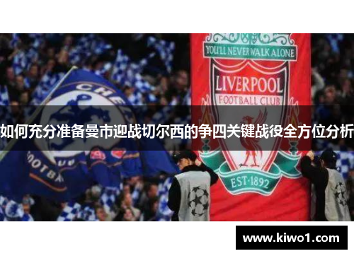 如何充分准备曼市迎战切尔西的争四关键战役全方位分析